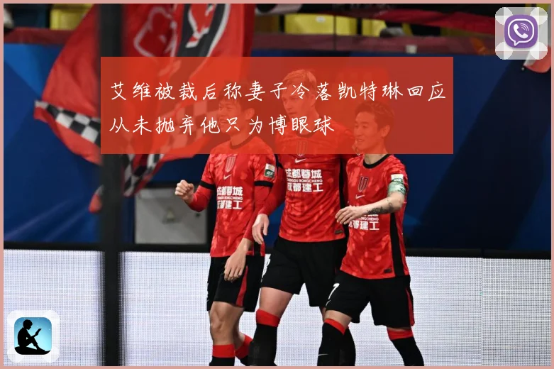 艾维被裁后称妻子冷落凯特琳回应从未抛弃他只为博眼球