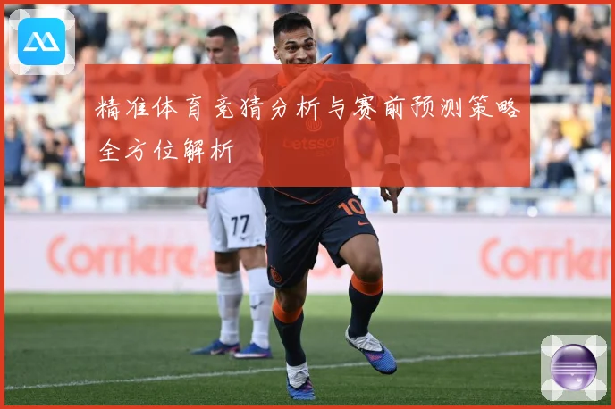 精准体育竞猜分析与赛前预测策略全方位解析