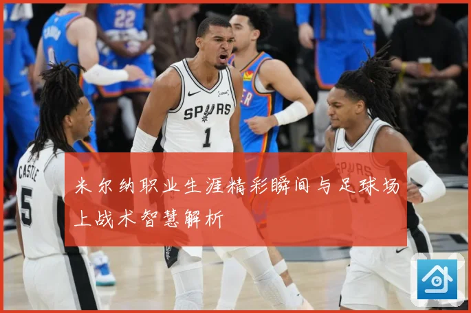 米尔纳职业生涯精彩瞬间与足球场上战术智慧解析